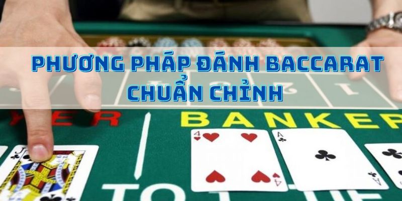 Phương pháp đánh Baccarat chuẩn chỉnh dành cho tân thủ