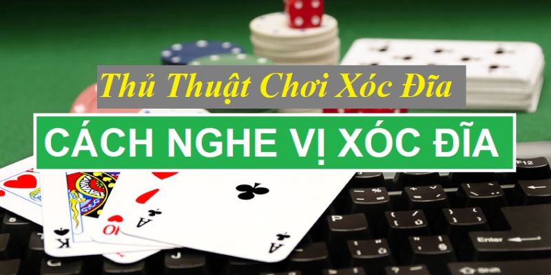 Cách nghe vị xóc đĩa - kinh nghiệm bất bại từ các cao thủ