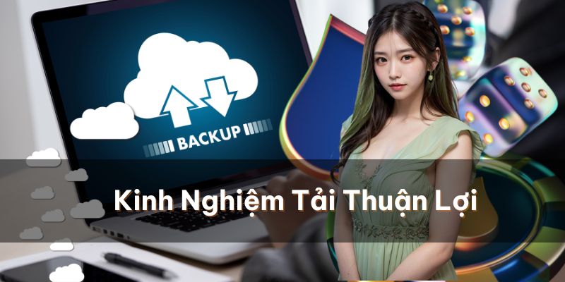 Kinh nghiệm cần biết để quá trình tải thuận lợi
